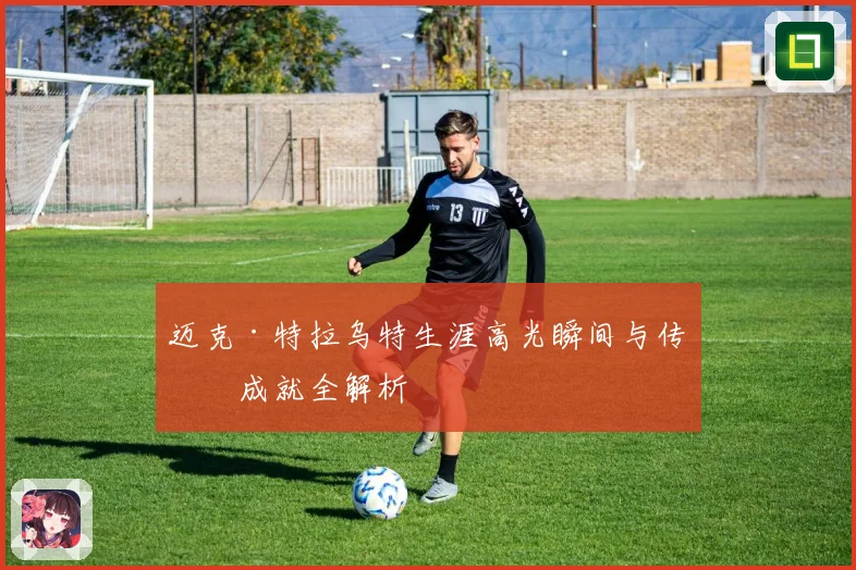 迈克·特拉乌特生涯高光瞬间与传奇成就全解析