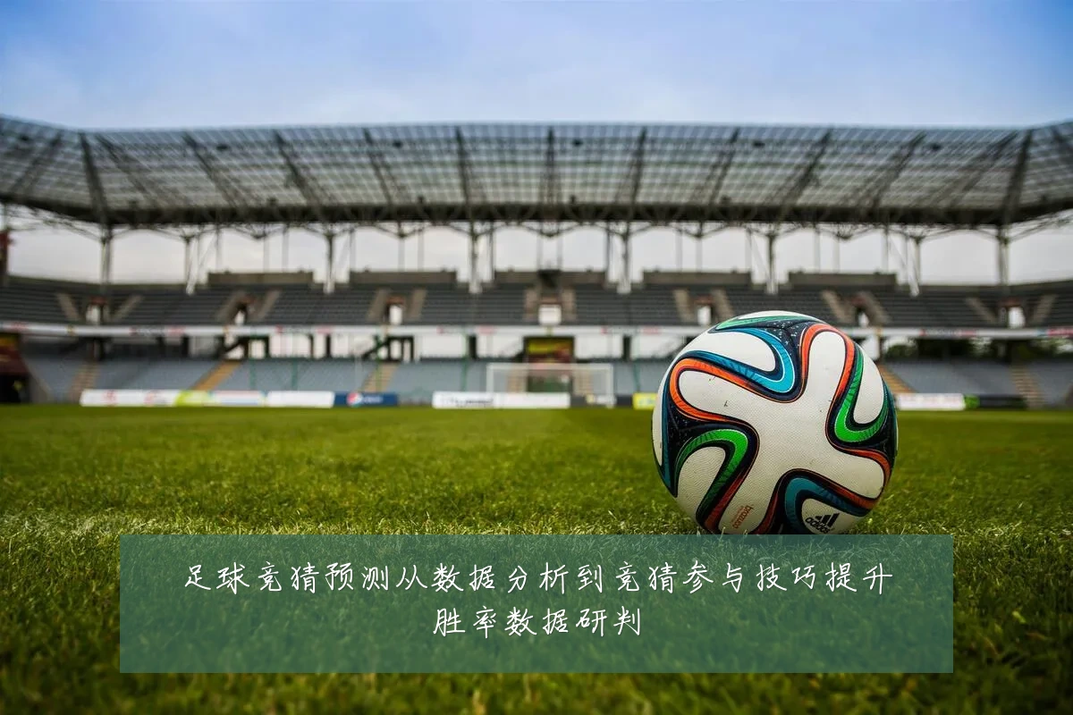 足球竞猜预测从数据分析到竞猜参与技巧提升胜率数据研判